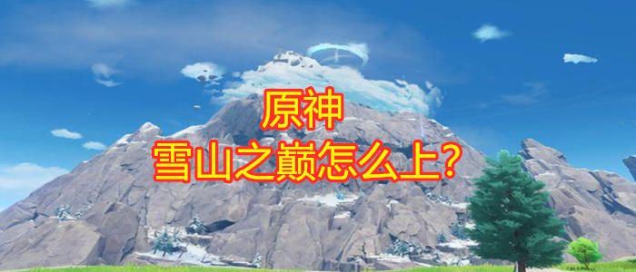 原神雪山探险攻略，登顶雪山之巅的秘籍指南！